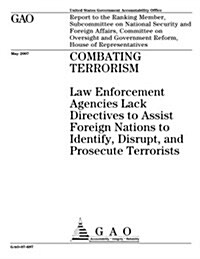 Combating Terrorism: Law Enforcement Agencies Lack Directives to Assist Foreign Nations to Identify, Disrupt, and Prosecute Terrorists (Paperback)