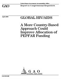 Global HIV/AIDS: A More Country-Based Approach Could Improve Allocation of Pepfar Funding (Paperback)