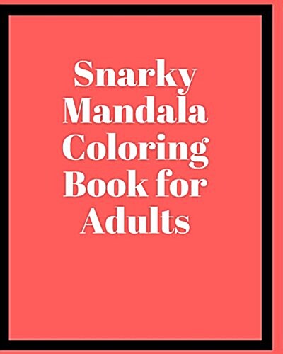 Snarky Mandala Coloring Book for Adults: Snarky Sayings Coloring Book for Adults (Paperback)