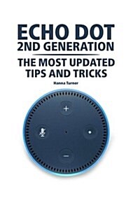 Echo Dot 2nd Generation: The Most Updated Tips and Tricks (2018): (Amazon Echo, Amazon Echo Alexa) (Paperback)