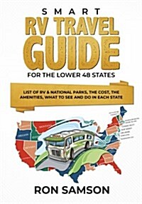 Smart RV Travel Guide for the Lower 48 States: List of RV & National Parks, the Cost, the Amenities, What to See and Do in Each State (Paperback)