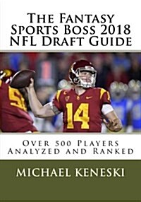 The Fantasy Sports Boss 2018 NFL Draft Guide: Over 500 Players Analyzed and Ranked (Paperback)