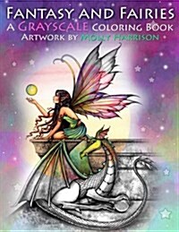 Fantasy and Fairies- A Grayscale Coloring Book: Fairies, Mermaids, Dragons and More! (Paperback)