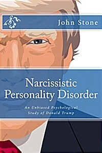 Narcissistic Personality Disorder: An Unbiased Psychological Study of Donald Trump (Paperback)