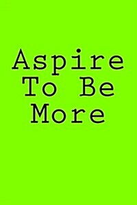 Aspire to Be More: Notebook, 150 Lined Pages, Glossy Softcover, 6 X 9 (Paperback)