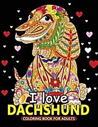 I Love Dachshund Coloring Books for Adults: Dachshund and Friends Dog Animal Stress-Relief Coloring Book for Grown-Ups (Paperback)