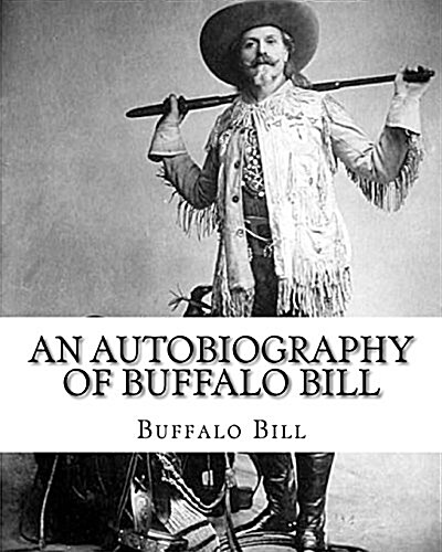An autobiography of Buffalo Bill. By: Buffalo Bill, illustrated By: N. C. Wyeth: William Frederick Buffalo Bill Cody (February 26, 1846 - January 10, (Paperback)