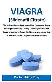 Viagra(sildenefil): The Ultimate Secret Guide on the Most Popular and Strong Ed Drug for Effectively Treating Erectile Dysfunction and Sex (Paperback)