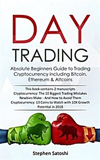 Day Trading: 2 Manuscripts - Absolute Beginners Guide to Trading Cryptocurrency Including Bitcoin, Ethereum & Altcoins (Paperback)