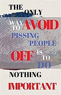The Only Way to Avoid Pissing People Off Is Doing Nothing Important: Motivational Dot Grid Blank Journal, 120 Pages Grid Dotted Matrix A5 Notebook, Li (Paperback)