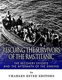 Rescuing the Survivors of the RMS Titanic: The Recovery Efforts and the Aftermath of the Sinking (Paperback)