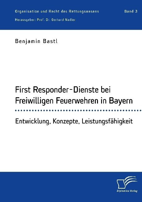 First Responder-Dienste bei Freiwilligen Feuerwehren in Bayern. Entwicklung, Konzepte, Leistungsf?igkeit: Organisation und Recht des Rettungswesens. (Paperback)