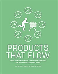 Products That Flow: Circular Business Models and Design Strategies for Fast Moving Consumer Goods (Paperback)
