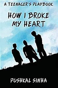 How I Broke My Heart: A Teenagers Playbook (Paperback)