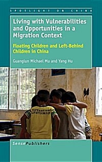 Living with Vulnerabilities and Opportunities in a Migration Context: Floating Children and Left-Behind Children in China (Hardcover)