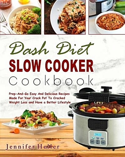 Dash Diet Slow Cooker Cookbook: Prep-And-Go Easy and Delicious Recipes Made for Your Crock Pot to Cracked Weight Loss and Have a Better Lifestyle( Low (Paperback)