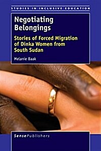 Negotiating Belongings: Stories of Forced Migration of Dinka Women from South Sudan (Paperback)