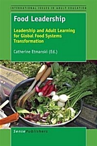 Food Leadership: Leadership and Adult Learning for Global Food Systems Transformation (Paperback)