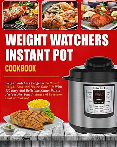 Weight Watchers Instant Pot Cookbook: Weight Watchers Program to Rapid Weight Loss and Better Your Life with 120 Easy and Delicious Smart Points Recip (Paperback)