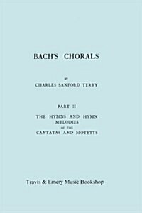 Bachs Chorals. Part 2 - The Hymns and Hymn Melodies of the Cantatas and Motetts. [Facsimile of 1917 Edition, Part II]. (Paperback)