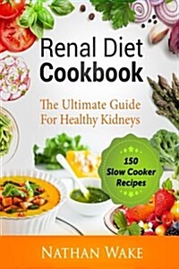 Renal Diet Cookbook: The Ultimate Guide for Healthy Kidneys - 150 Slow Cooker Recipes (Paperback)