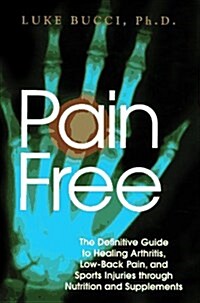 Pain-Free: The Definitive Guide to Healing Arthritis, Low-back Pain and Sports Injuries through Nutrition and Supplements (Hardcover, 1)