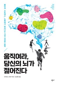 움직여라, 당신의 뇌가 젊어진다 :불안과 스트레스, 노화에서 벗어나는 가장 건강한 방법 