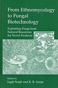 [중고] From Ethnomycology to Fungal Biotechnology: Exploiting Fungi from Natural Resources for Novel Products (Paperback, Softcover Repri)