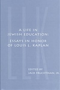 A Life in Jewish Education: Essays in Honor of Louis L. Kaplan (Hardcover)