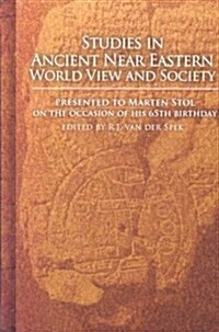 Studies in Ancient Near Eastern World View and Society: Presented to Marten Stol on the Occasion of His 65th Birthday (Hardcover)