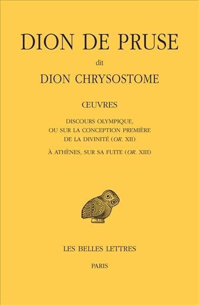 Dion de Pruse Dit Dion Chrysostome, Oeuvres: Discours Olympique, Ou Sur La Conception Premiere de la Divinite (Or. XII) Et a Athenes, Sur Sa Fuite (Or (Paperback)