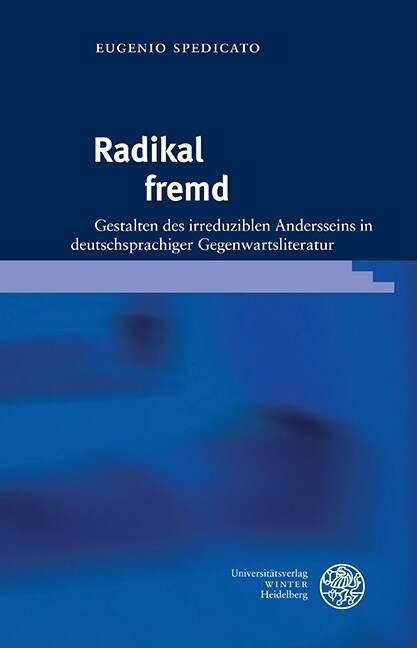 Radikal Fremd: Gestalten Des Irreduziblen Andersseins in Deutschsprachiger Gegenwartsliteratur (Hardcover)