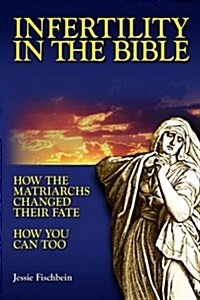 Infertility in the Bible: How the Matriarchs Changed Their Fate How You Can Too (Paperback)