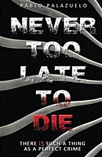 Never Too Late to Die: There Is Such a Thing as a Perfect Crime (Paperback)