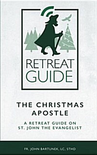 The Christmas Apostle: An Advent Retreat Guide on St. John the Evangelist. (Paperback)