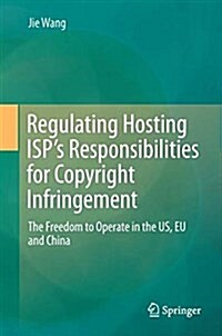 Regulating Hosting Isps Responsibilities for Copyright Infringement: The Freedom to Operate in the Us, Eu and China (Hardcover, 2018)