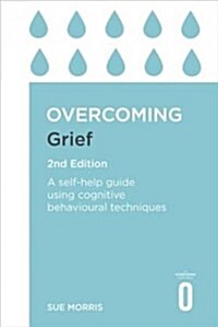 Overcoming Grief 2nd Edition : A Self-Help Guide Using Cognitive Behavioural Techniques (Paperback)