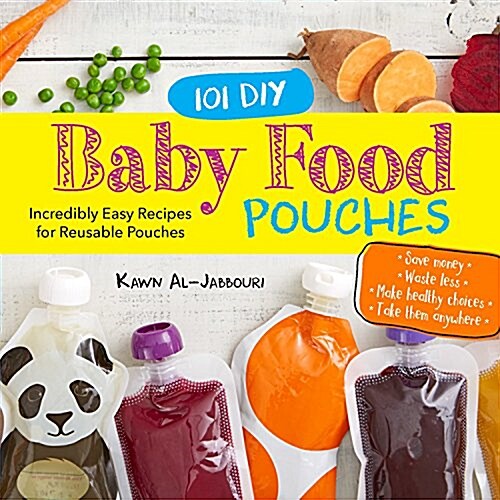 101 DIY Baby Food Pouches: Incredibly Easy Recipes for Reusable Pouches (Paperback)