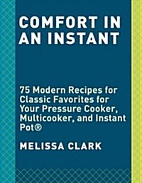 Comfort in an Instant: 75 Comfort Food Recipes for Your Pressure Cooker, Multicooker, and Instant Pot(r) a Cookbook (Hardcover)