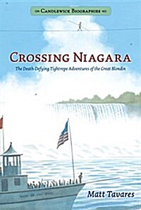 Crossing Niagara: Candlewick Biographies: The Death-Defying Tightrope Adventures of the Great Blondin (Hardcover)