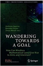Wandering Towards a Goal: How Can Mindless Mathematical Laws Give Rise to Aims and Intention? (Hardcover, 2018)