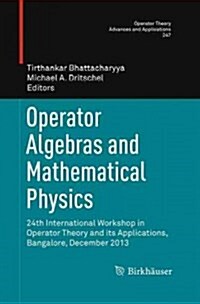 Operator Algebras and Mathematical Physics: 24th International Workshop in Operator Theory and Its Applications, Bangalore, December 2013 (Paperback, Softcover Repri)