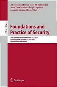 Foundations and Practice of Security: 10th International Symposium, Fps 2017, Nancy, France, October 23-25, 2017, Revised Selected Papers (Paperback, 2018)