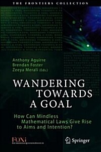 Wandering Towards a Goal: How Can Mindless Mathematical Laws Give Rise to Aims and Intention? (Hardcover, 2018)