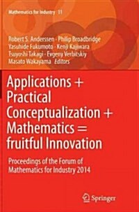 Applications + Practical Conceptualization + Mathematics = Fruitful Innovation: Proceedings of the Forum of Mathematics for Industry 2014 (Paperback, Softcover Repri)