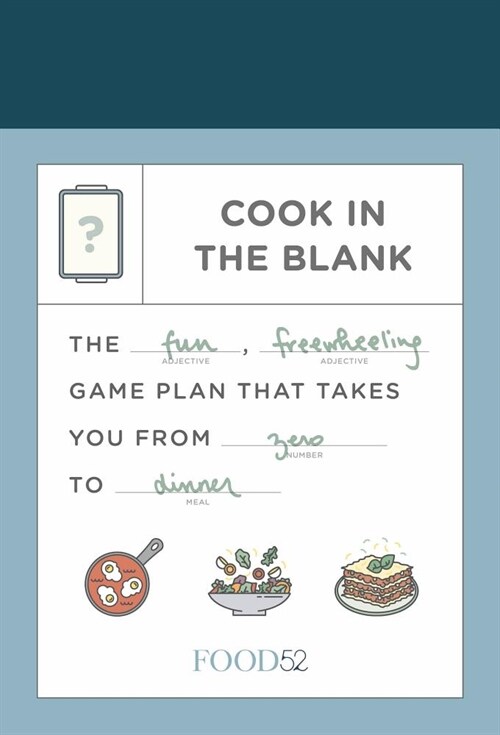 Food52 Cook in the Blank: The Fun, Freewheeling Game Plan That Takes You from Zero to Dinner: A Cookbook (Other)