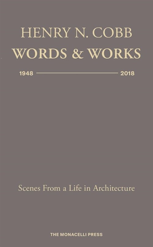 Henry N. Cobb: Words & Works 1948-2018: Scenes from a Life in Architecture (Hardcover)