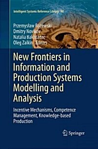 New Frontiers in Information and Production Systems Modelling and Analysis: Incentive Mechanisms, Competence Management, Knowledge-Based Production (Paperback, Softcover Repri)