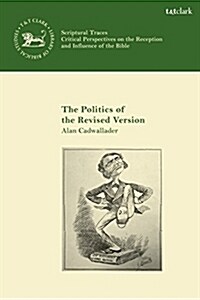 The Politics of the Revised Version : A Tale of Two New Testament Revision Companies (Hardcover)
