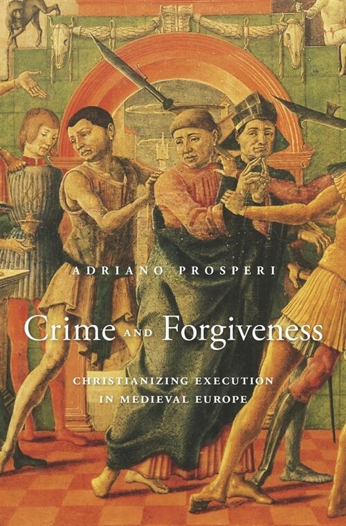 Crime and Forgiveness: Christianizing Execution in Medieval Europe (Hardcover)